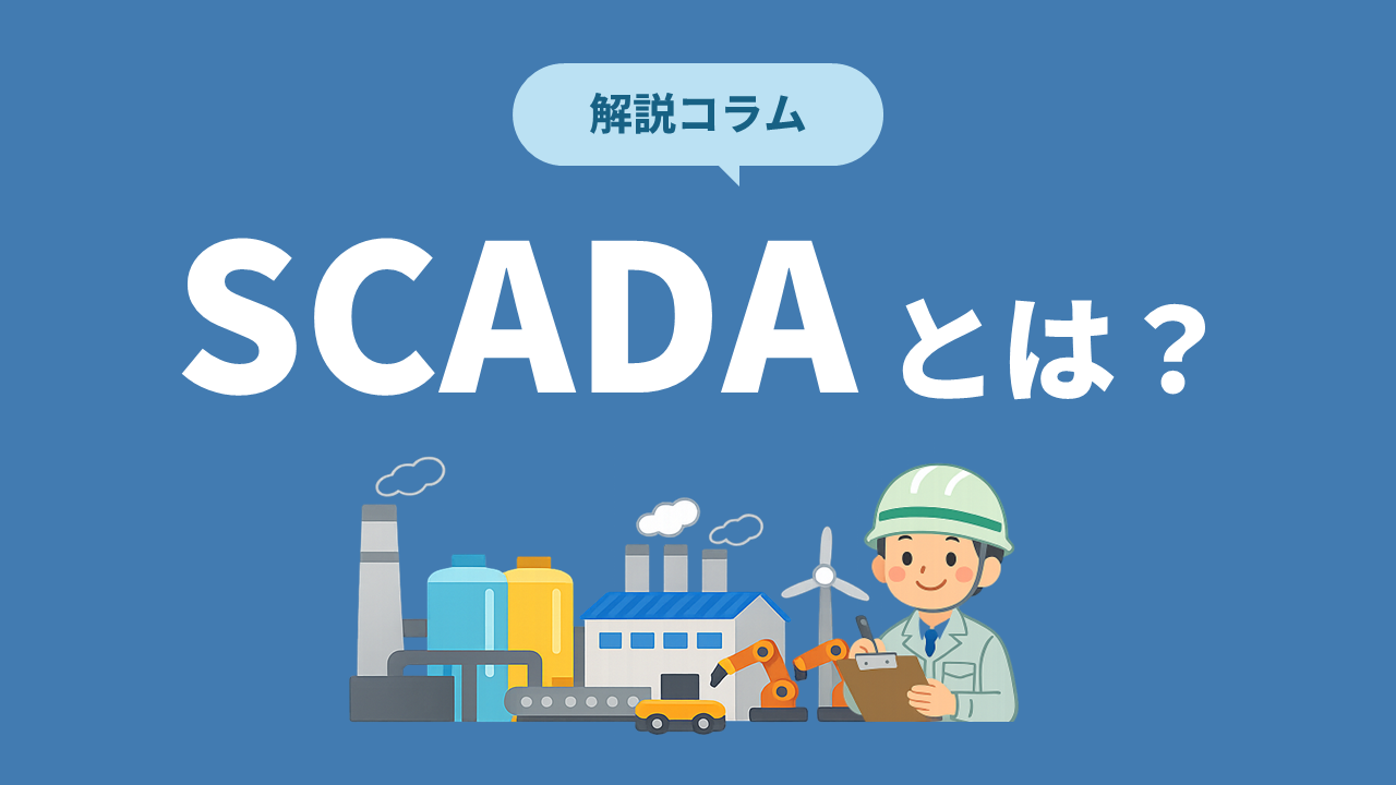 SCADAとは？仕組み・機能・導入メリット・PLCとの違いをわかりやすく解説